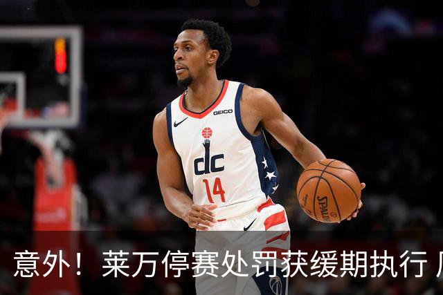 意外！莱万停赛处罚获缓期执行 周六可上场比赛